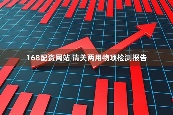 168配资网站 清关两用物项检测报告